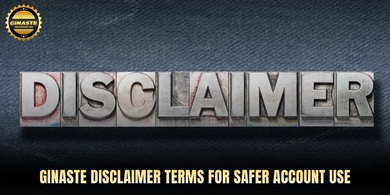GINASTE disclaimer terms for safer account use