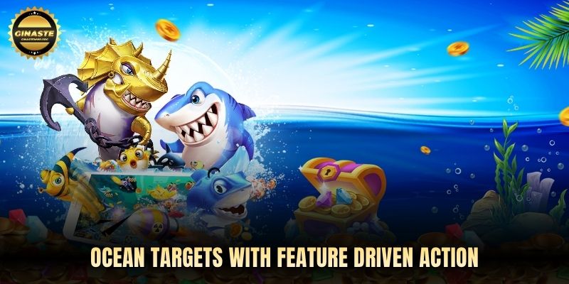 Ocean targets with feature driven action