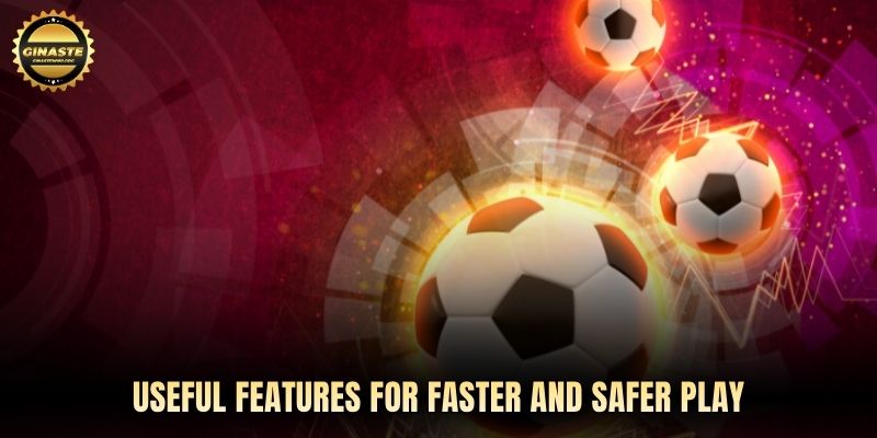 Useful features for faster and safer play